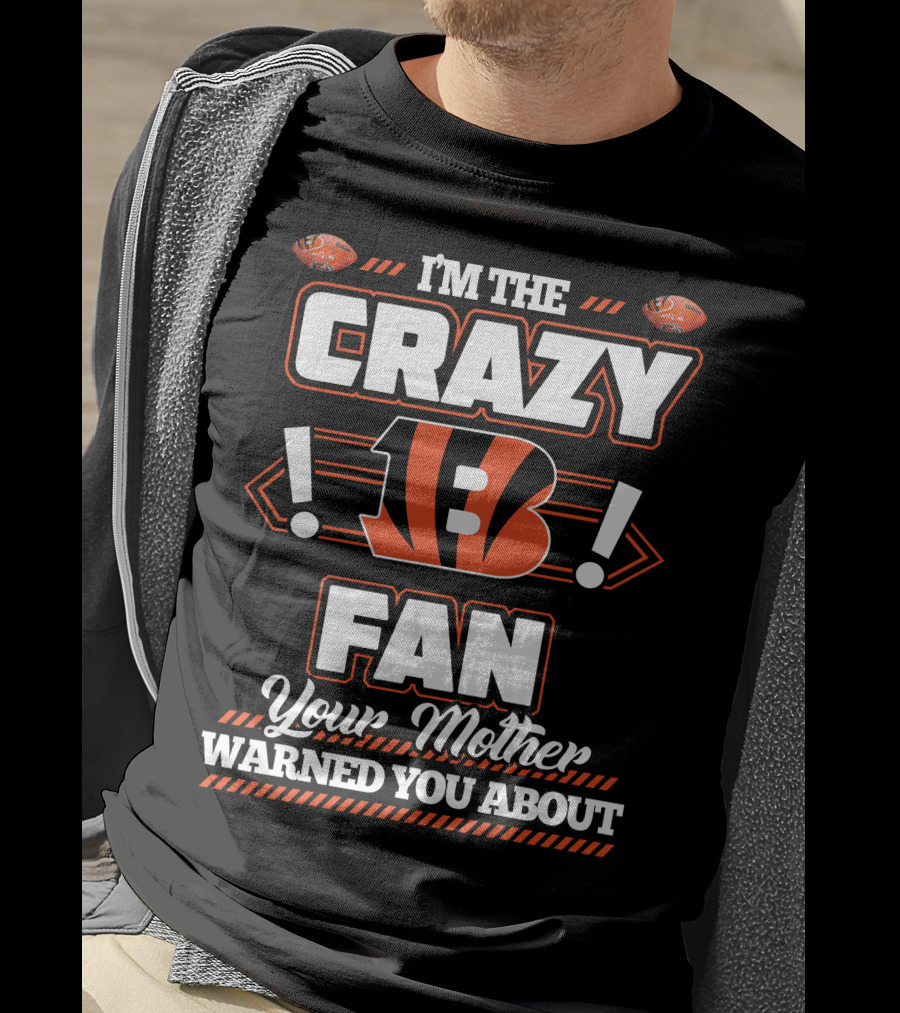 I'm The Crazy Bengals Fan Your Mother Warned You About T-Shirt