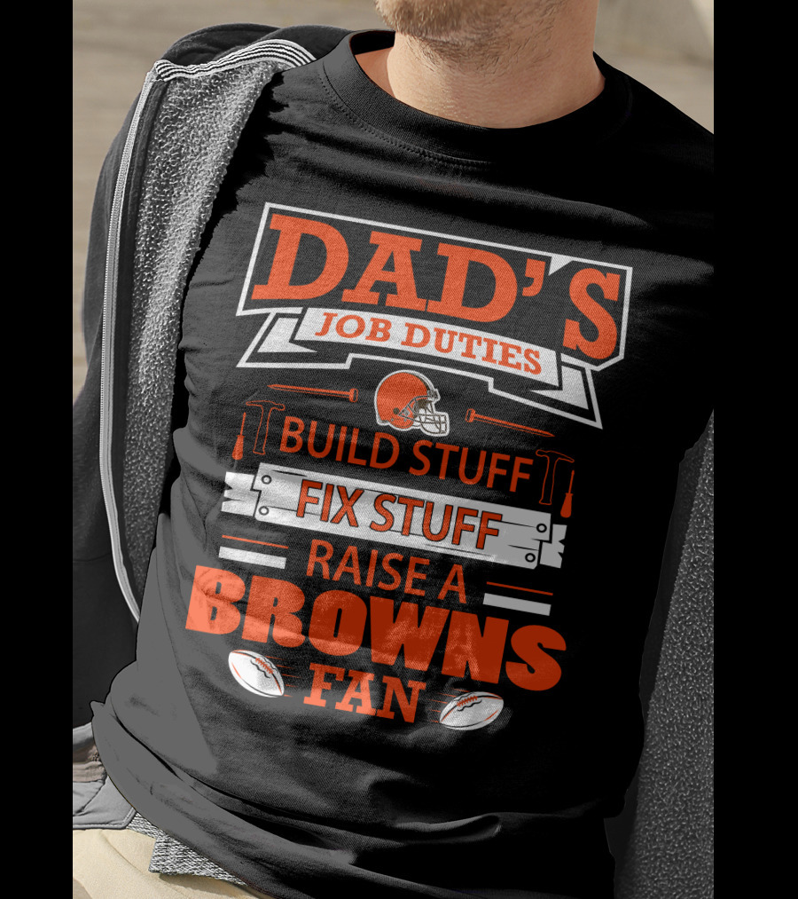 Dad's Job Duties Build Stuff Fix Stuff Raise A Browns Fan T-Shirt