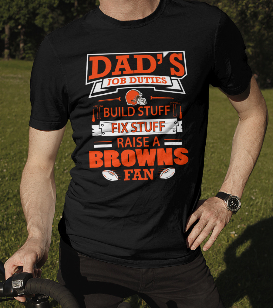 Dad's Job Duties Build Stuff Fix Stuff Raise A Browns Fan T-Shirt
