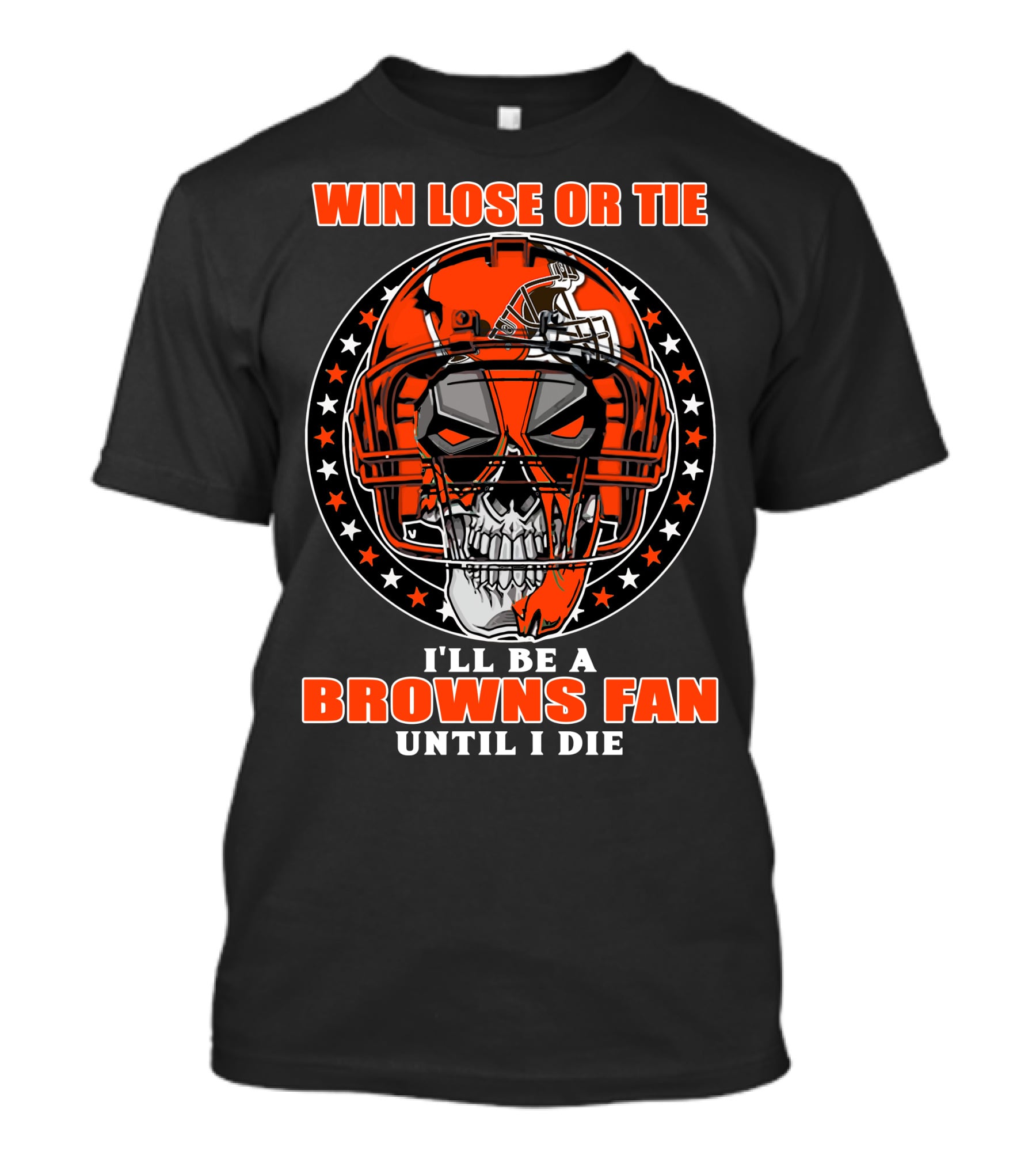Win Lose Or Tie I'll Be A Browns Fan Until I Die T-Shirt