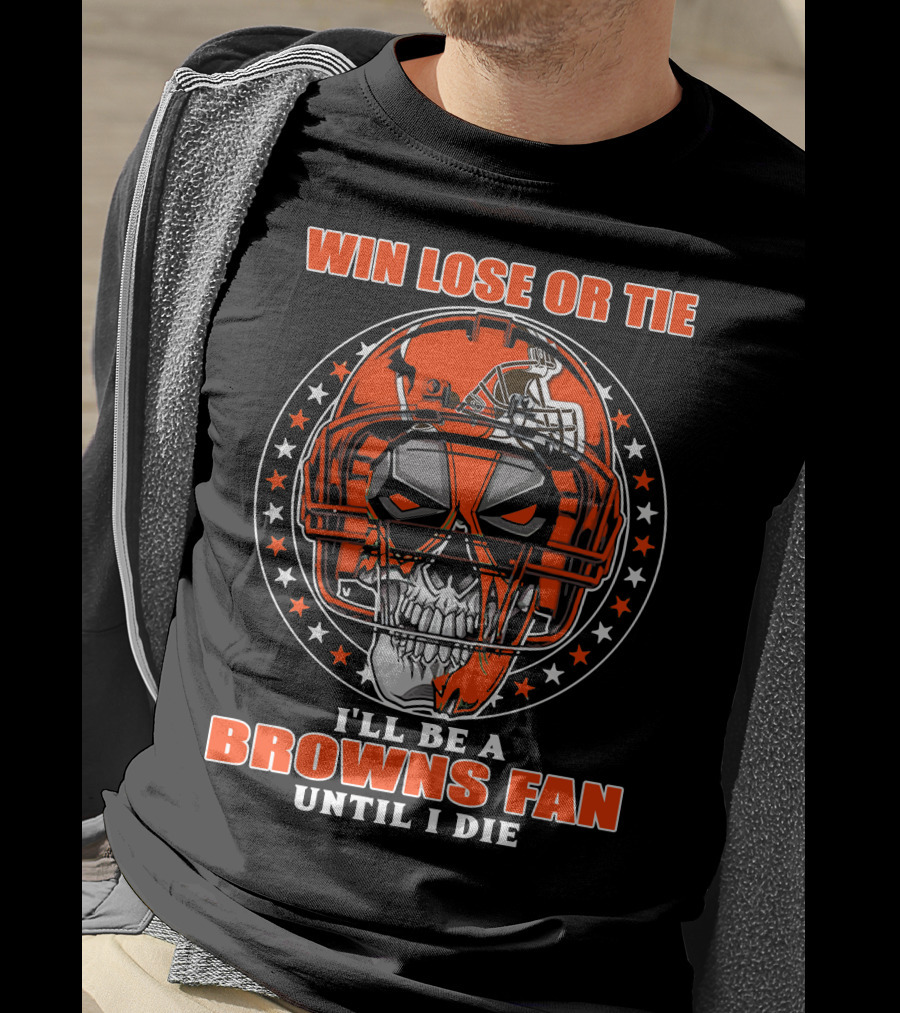 Win Lose Or Tie I'll Be A Browns Fan Until I Die T-Shirt