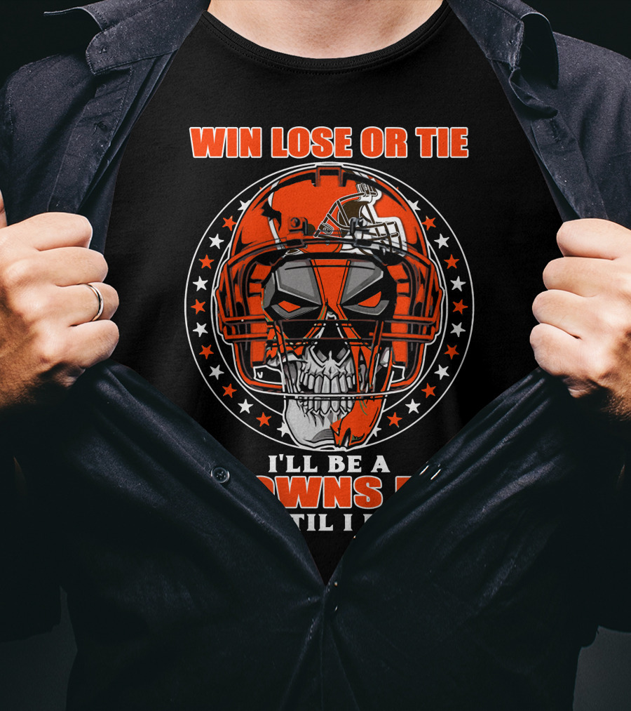 Win Lose Or Tie I'll Be A Browns Fan Until I Die T-Shirt