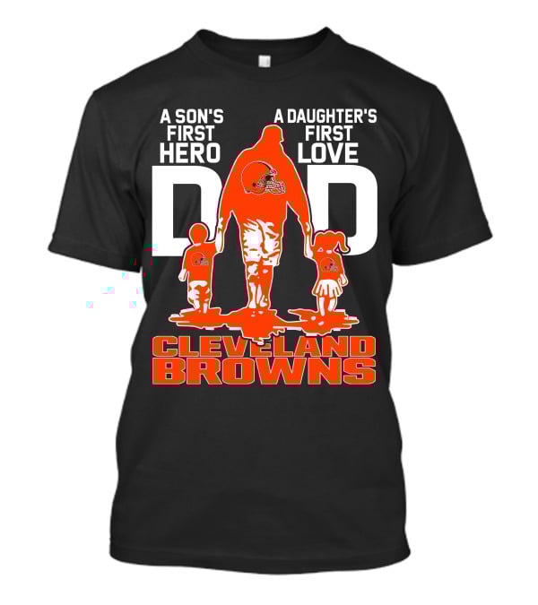 A Son's First Hero A Daughter's First Love Dad Cleveland Browns T-Shirt