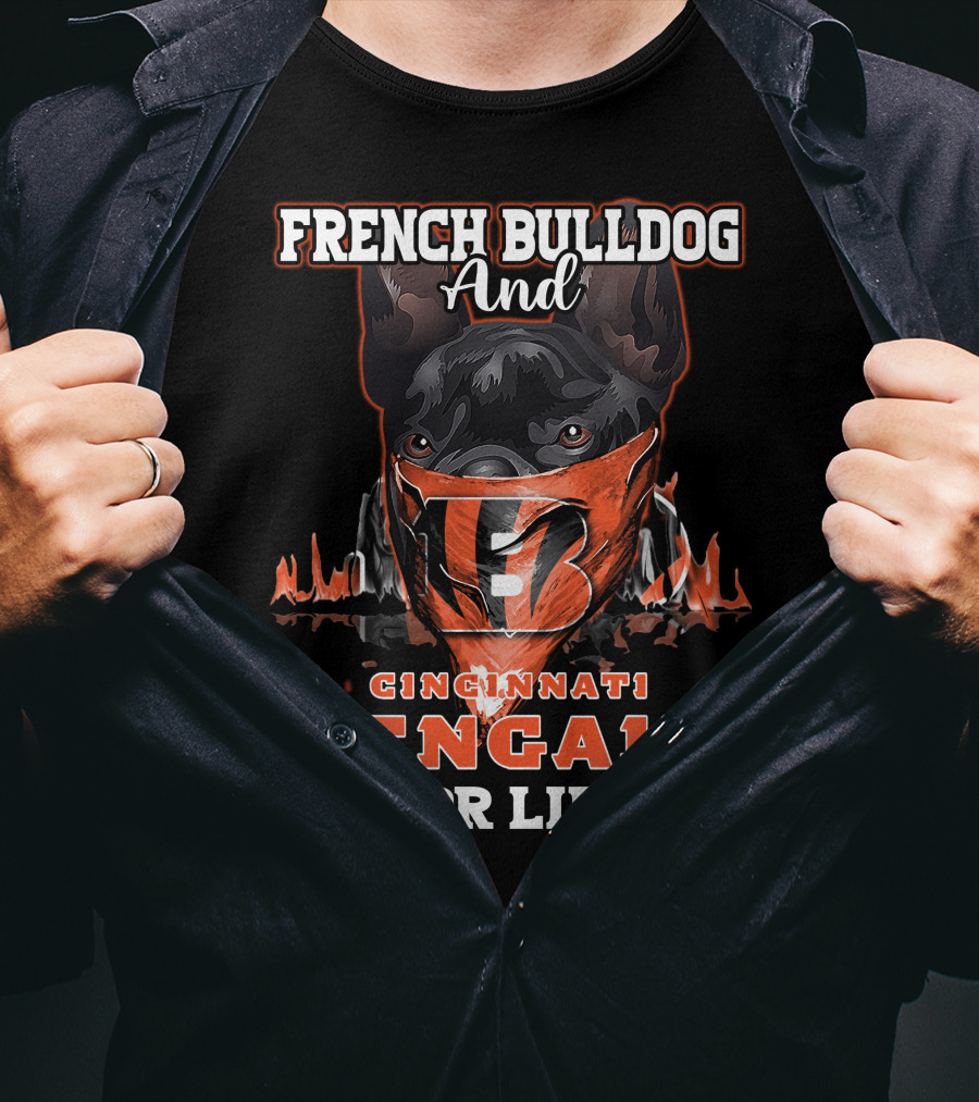 French Bulldog And Cincinnati Bengals For Life T-Shirt
