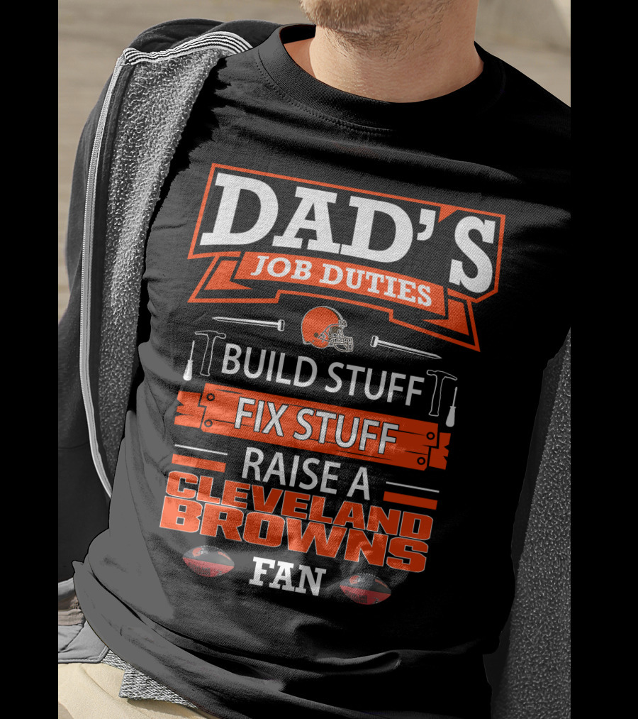 Dad's Job Duties Build Stuff Fix Stuff Raise A Cleveland Browns Fan T-Shirt