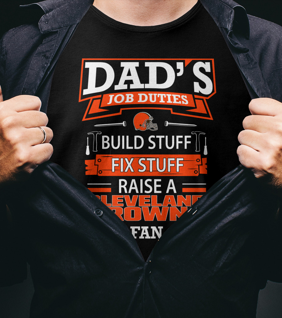 Dad's Job Duties Build Stuff Fix Stuff Raise A Cleveland Browns Fan T-Shirt