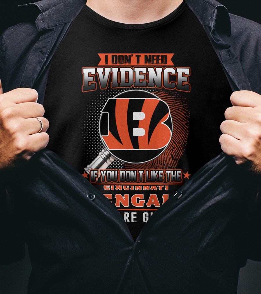 I Don't Need Evidence If You Don't Like The Cincinnati Bengals You Are Guilty! T-Shirt
