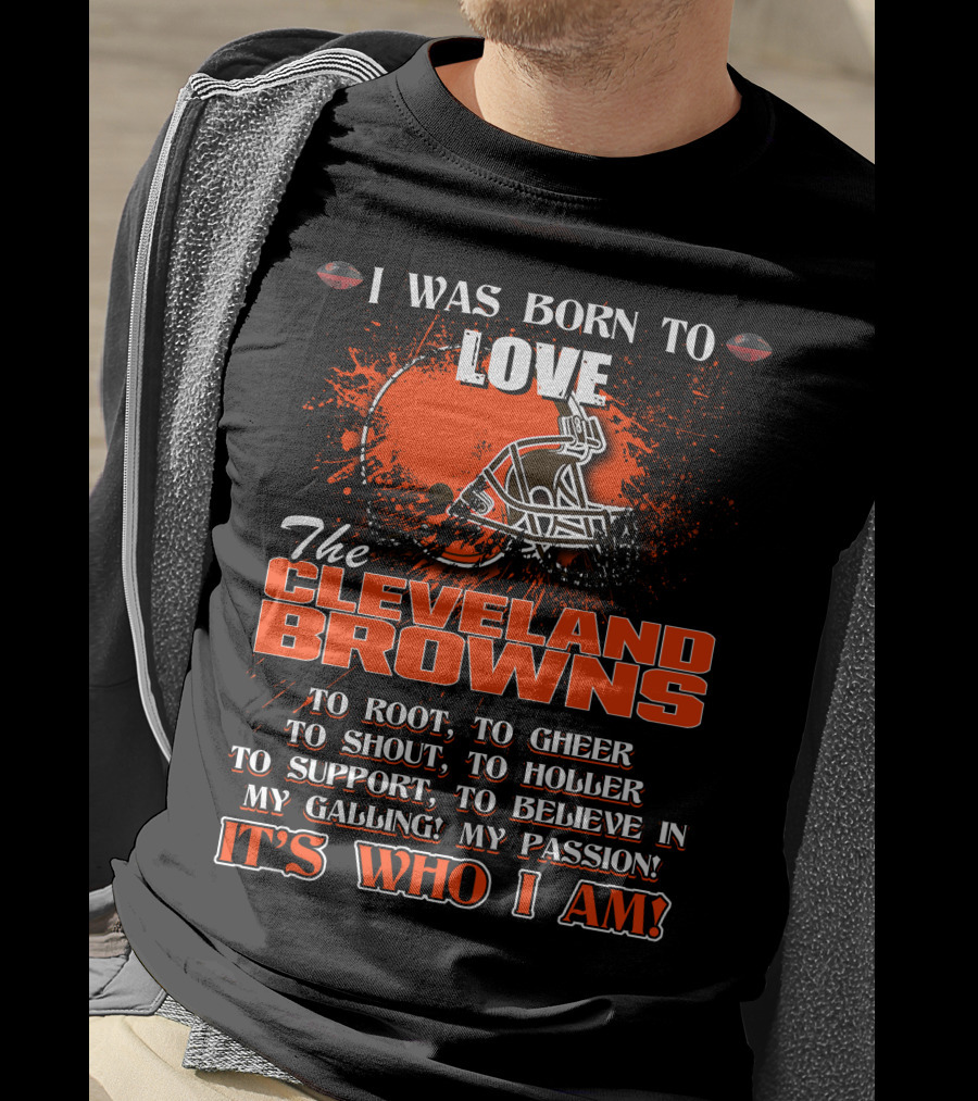 I Was Born To Love The Cleveland Browns It's Who I Am T-Shirt
