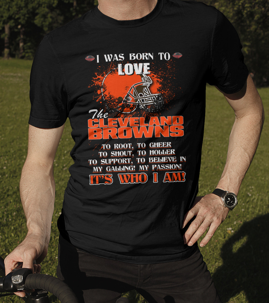I Was Born To Love The Cleveland Browns It's Who I Am T-Shirt