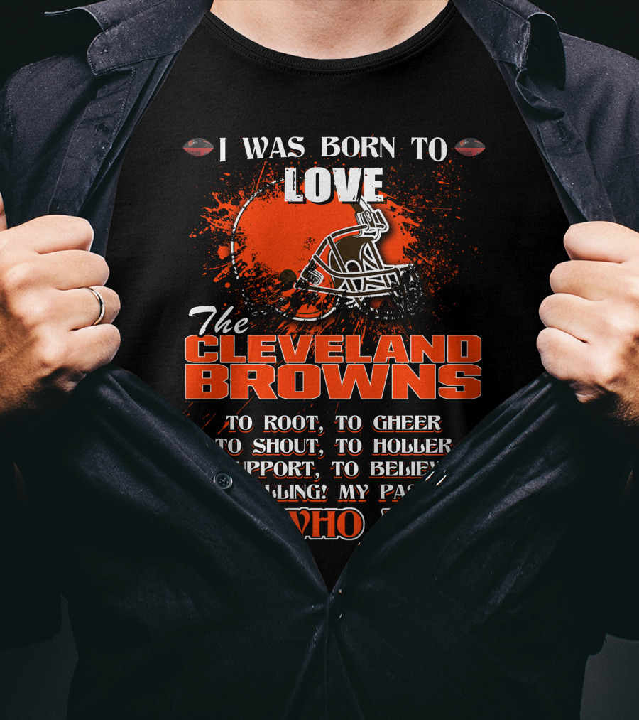I Was Born To Love The Cleveland Browns It's Who I Am T-Shirt