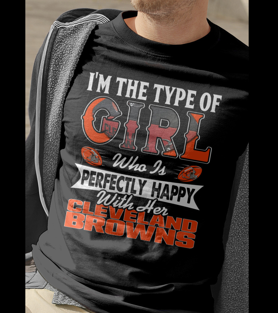 I'm The Type Of Girl Who Is Perfectly Happy With Her Cleveland Browns T-Shirt