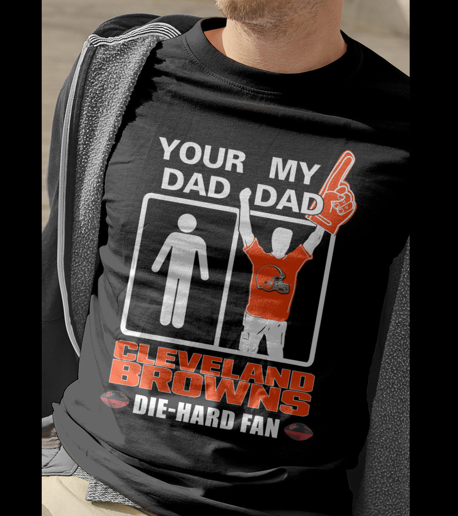 Your Dad My Dad Cleveland Browns Die-Hard Fan T-Shirt