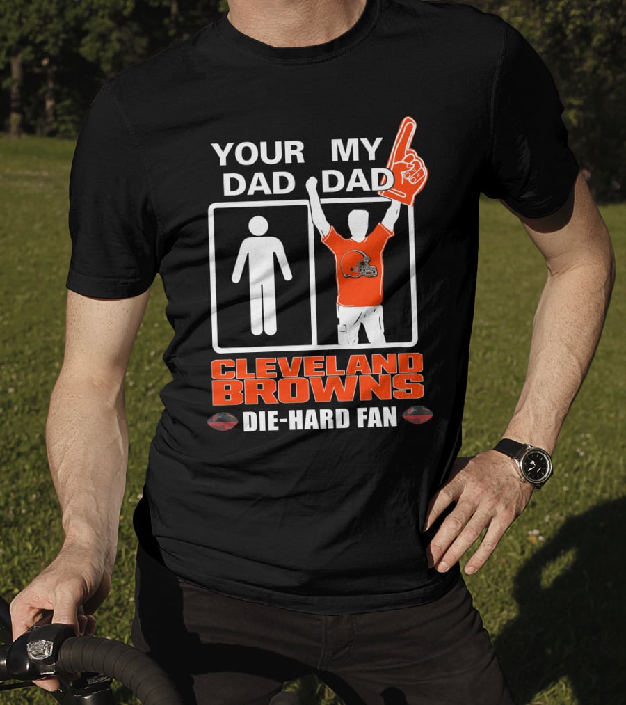 Your Dad My Dad Cleveland Browns Die-Hard Fan T-Shirt