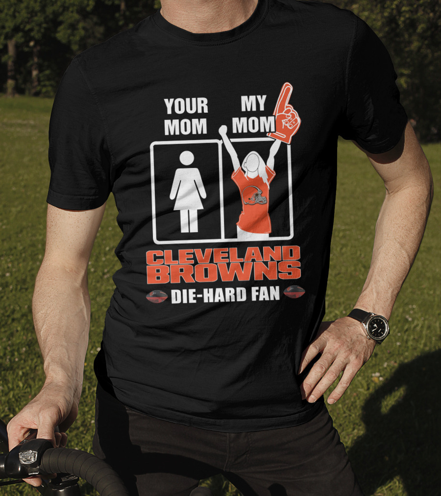 Your Mom My Mom Cleveland Browns Die-Hard Fan T-Shirt