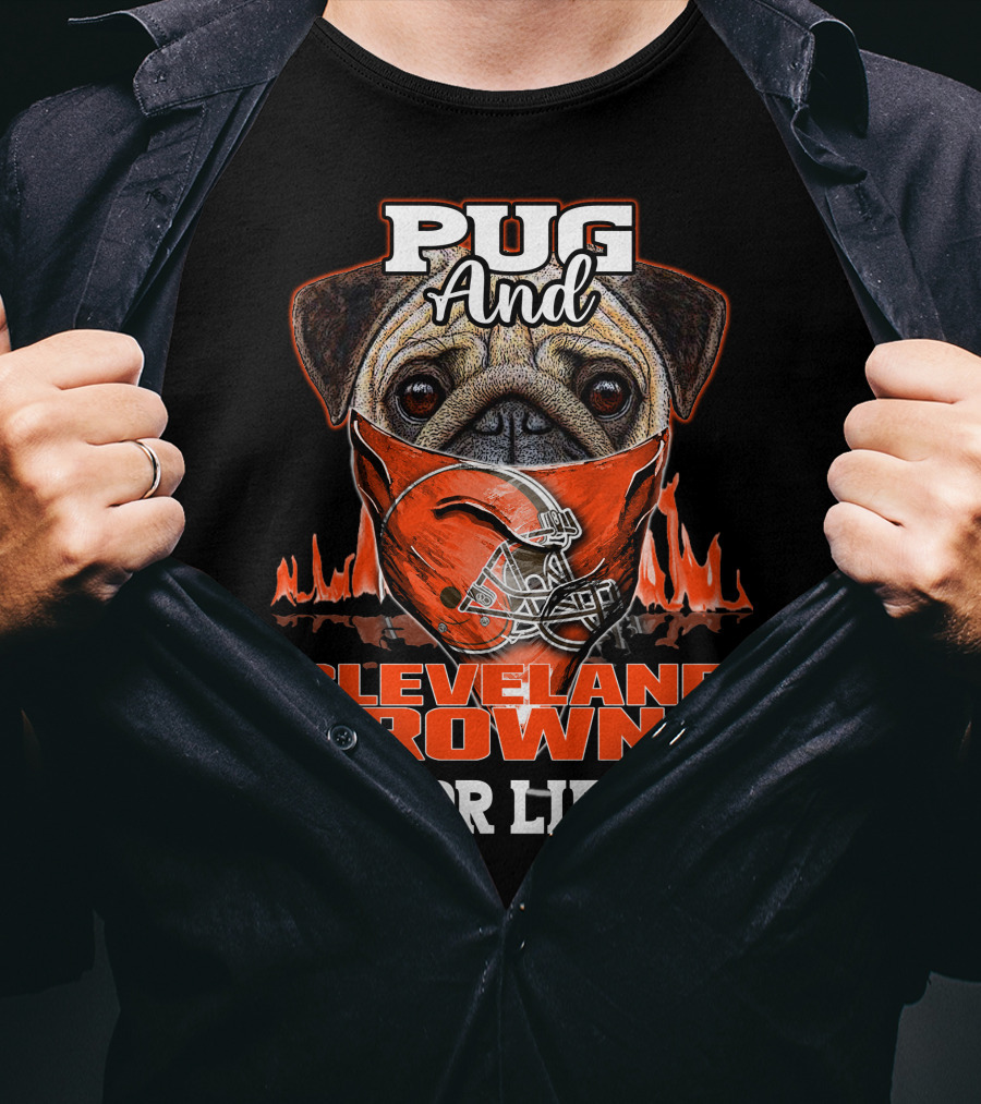 Pug And Cleveland Browns For Life Helmet Flame Combustion Football Passion T-Shirt