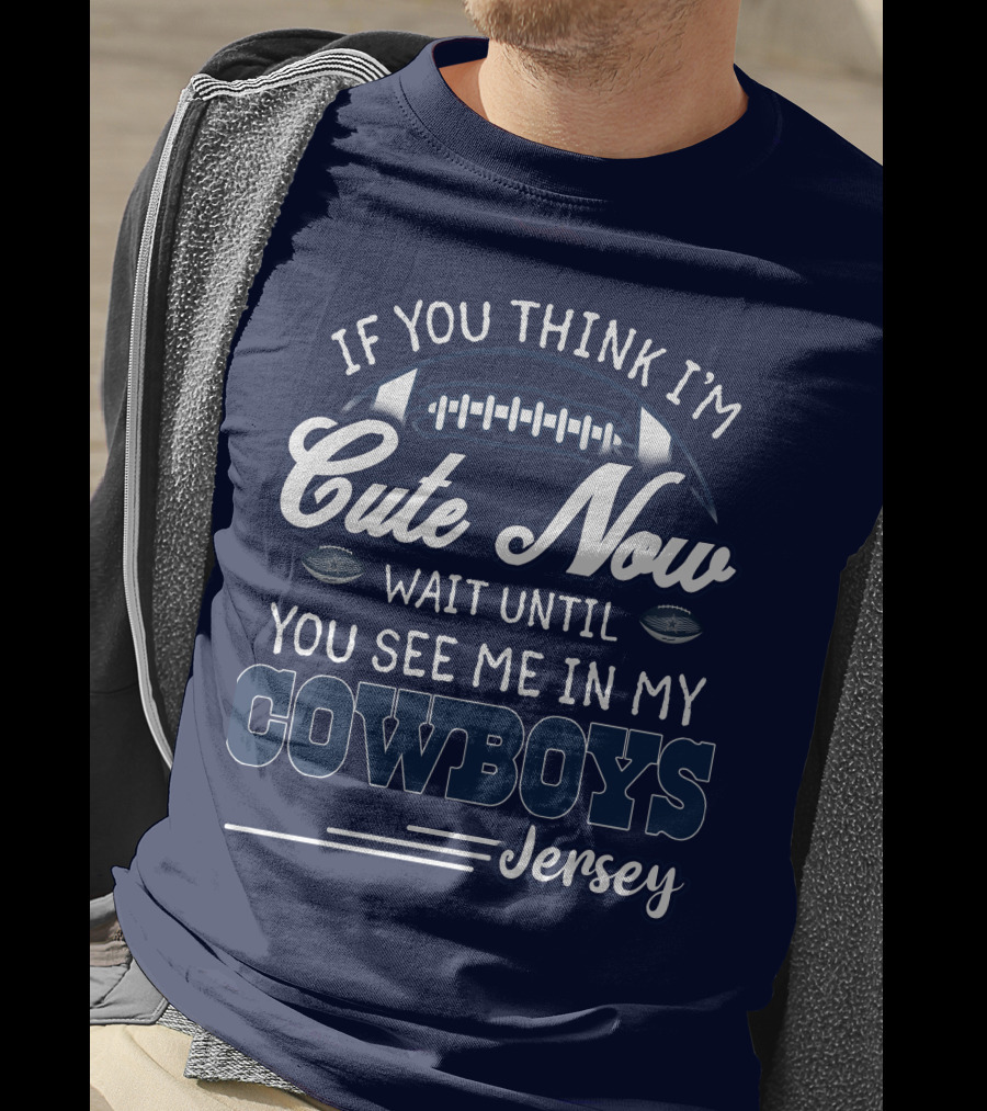 If You Think I'm Cute Now Wait Until You See ME IN My Cowboys Jersey T-Shirt