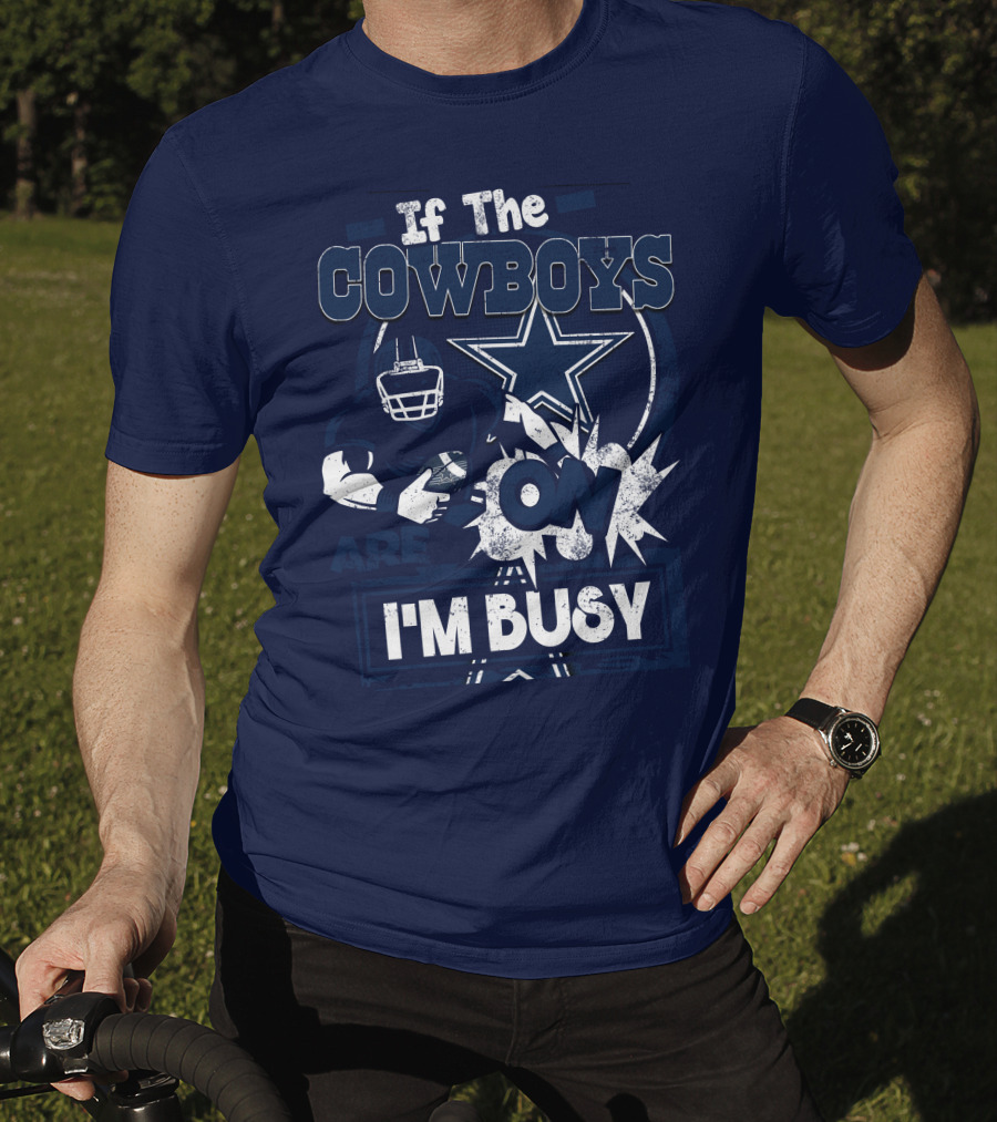 If The Cowboys Are On I'm Busy Dallas Cowboys Football Star Fan Gear T-Shirt