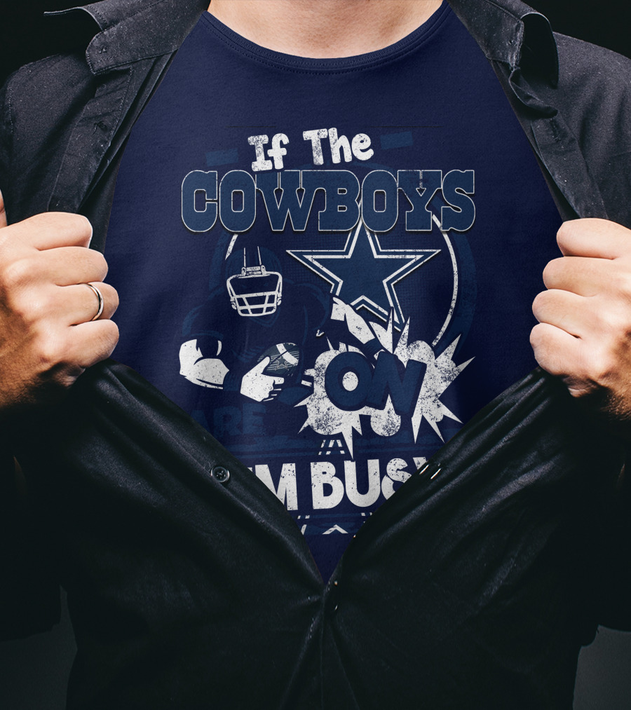 If The Cowboys Are On I'm Busy Dallas Cowboys Football Star Fan Gear T-Shirt