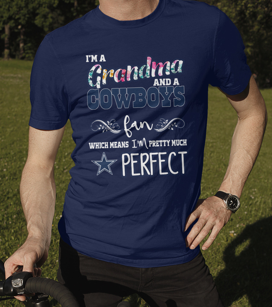 I'm A Grandma And A Cowboys Fan Which Means I'm Pretty Much Perfect T-Shirt