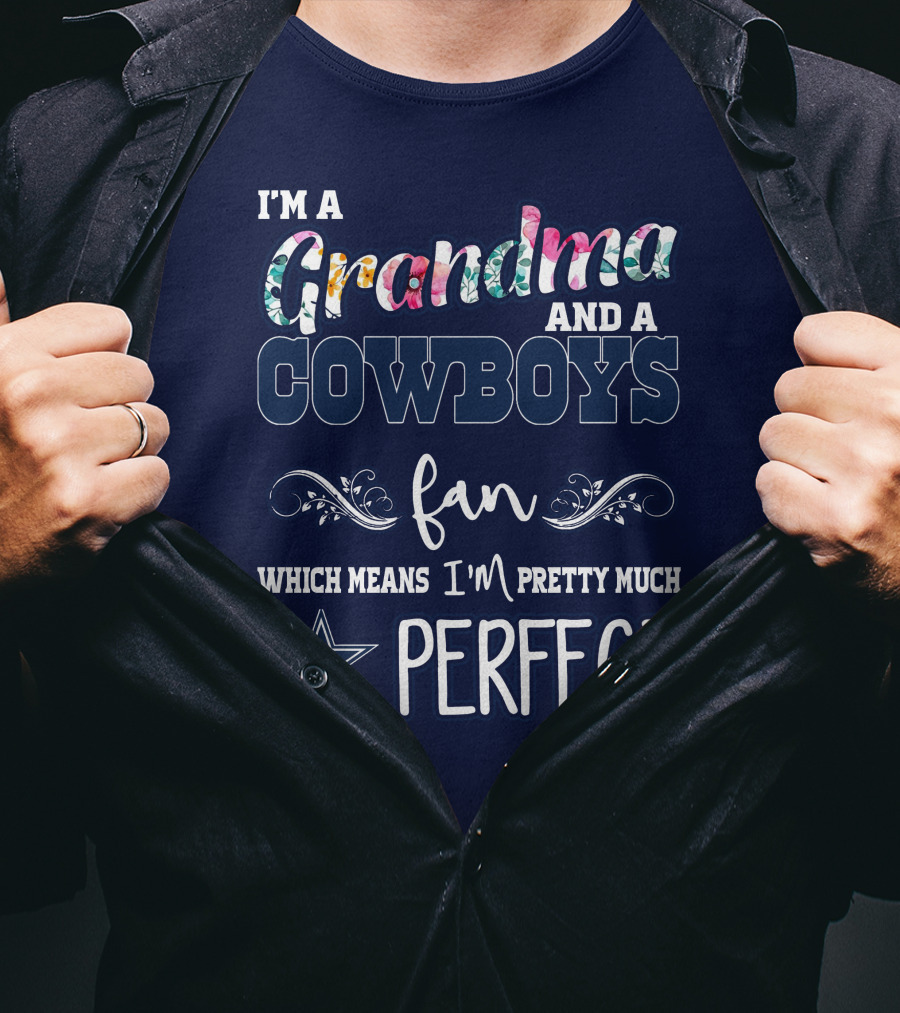 I'm A Grandma And A Cowboys Fan Which Means I'm Pretty Much Perfect T-Shirt