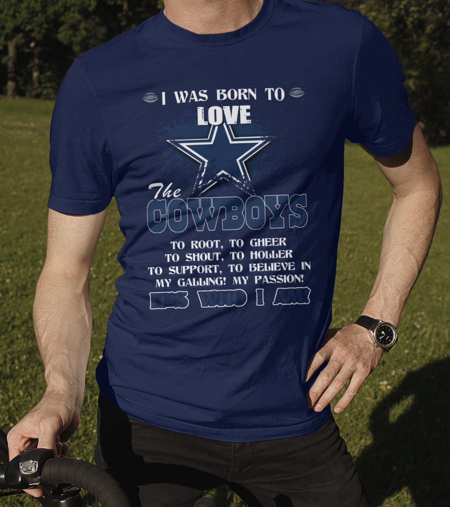 I Was Born To Love The Cowboys It's Who I Am Dallas Cowboys T-Shirt