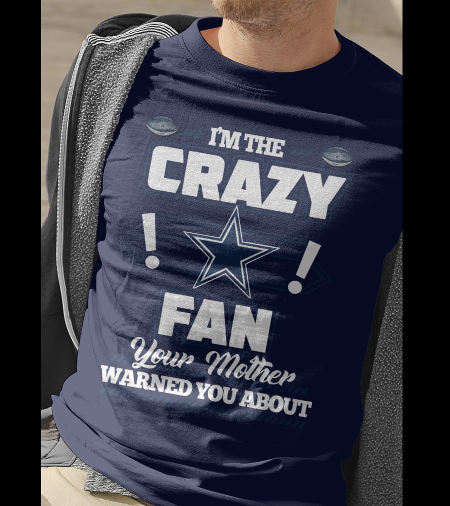 I'm The Crazy Fan Your Mother Warned You About Dallas Cowboys T-Shirt