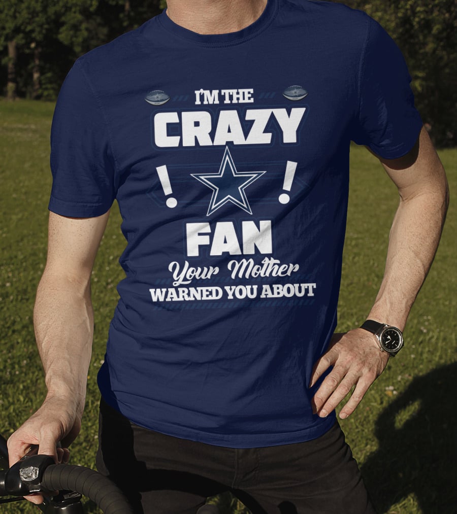 I'm The Crazy Fan Your Mother Warned You About Dallas Cowboys T-Shirt