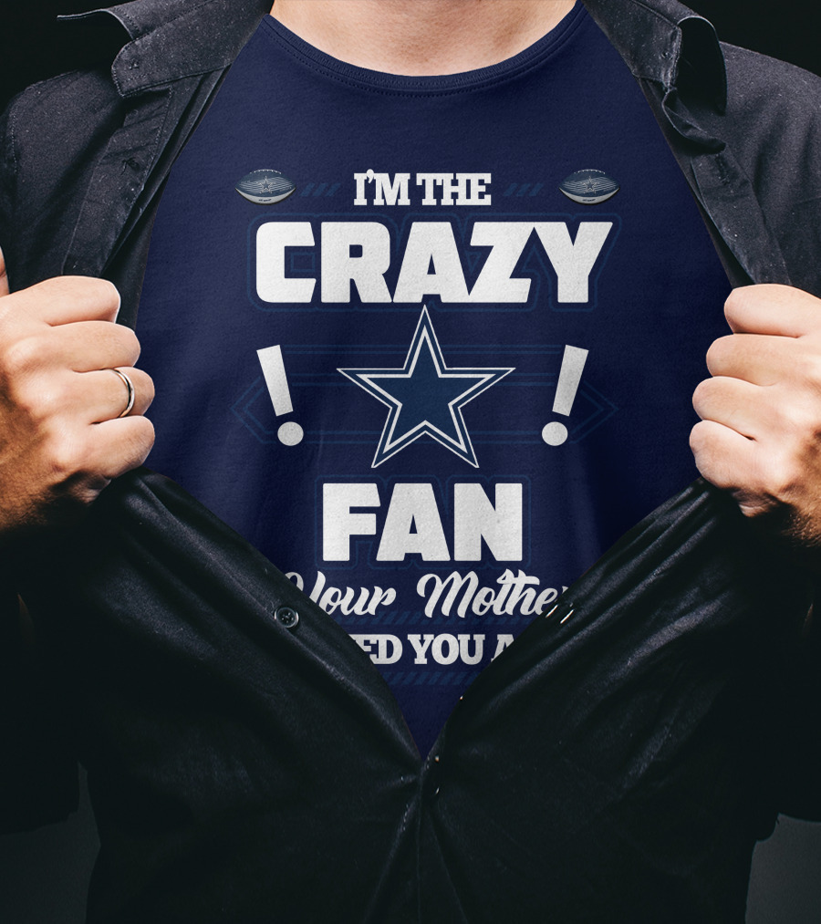 I'm The Crazy Fan Your Mother Warned You About Dallas Cowboys T-Shirt