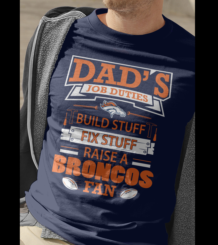 Dad’s Job Duties Build Stuff Fix Stuff Raise A Broncos Fan T-Shirt