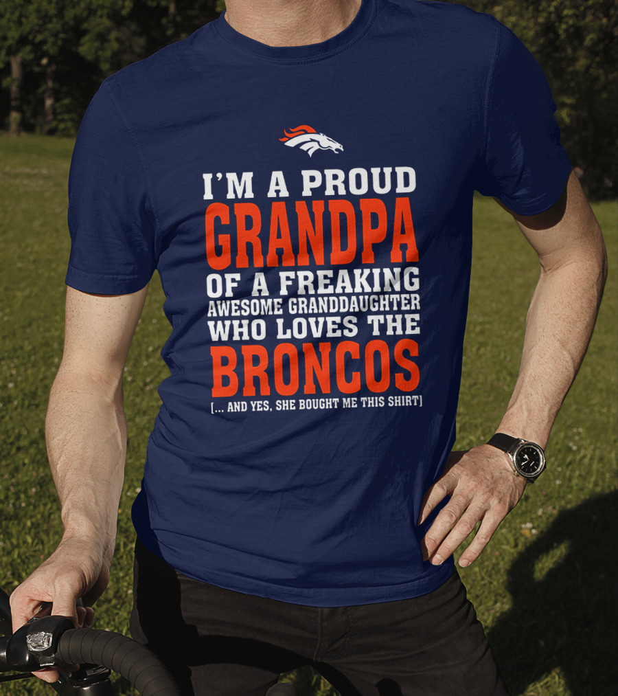 I'm A Proud Grandpa Of A Freaking Awesome Granddaughter Who Loves The Broncos T-Shirt