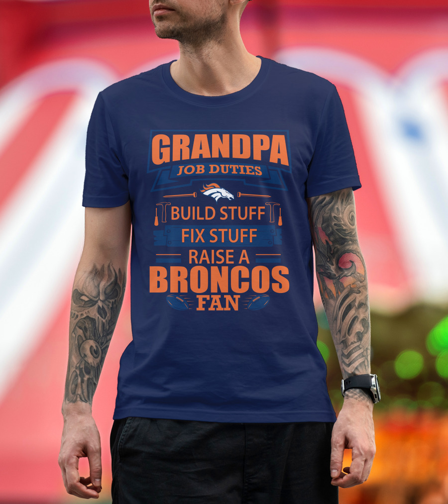 Grandpa Job Duties Build Stuff Fix Stuff Raise A Broncos Fan T-Shirt