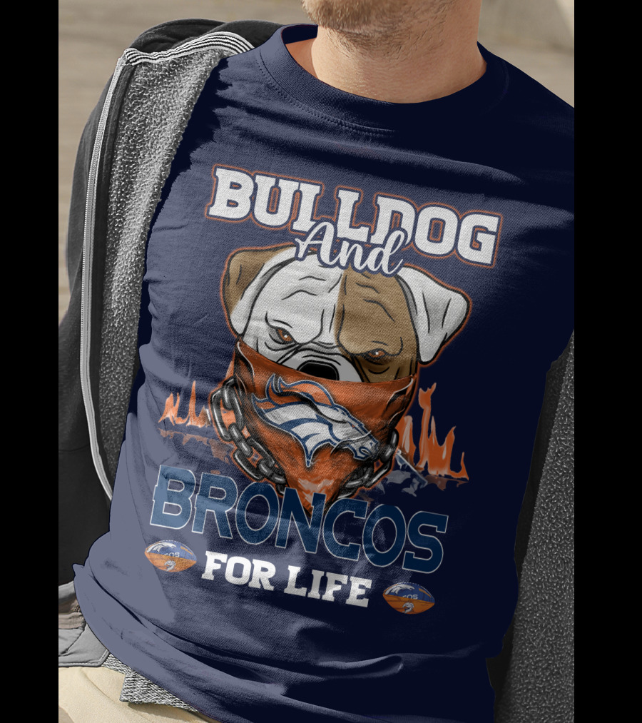 Bulldog And Denver Broncos For Life T-Shirt