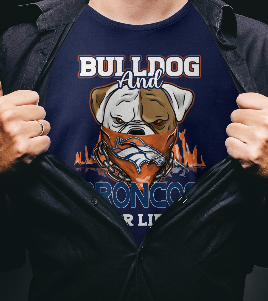 Bulldog And Denver Broncos For Life T-Shirt