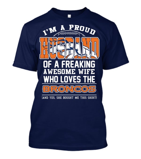 I'm A Proud Husband Of A Freaking Awesome Wife Who Loves The Broncos T-Shirt