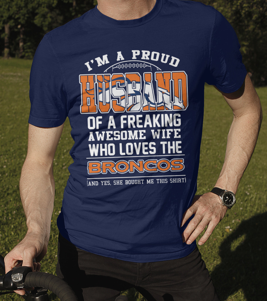 I'm A Proud Husband Of A Freaking Awesome Wife Who Loves The Broncos T-Shirt