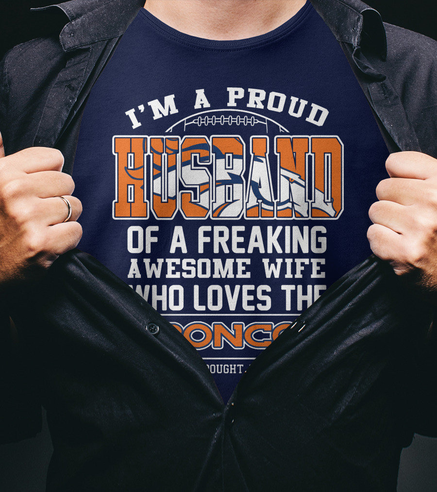 I'm A Proud Husband Of A Freaking Awesome Wife Who Loves The Broncos T-Shirt