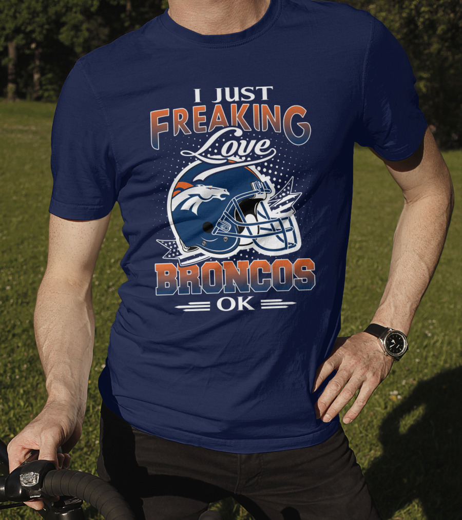 I Just Freaking Love Broncos Ok T-Shirt