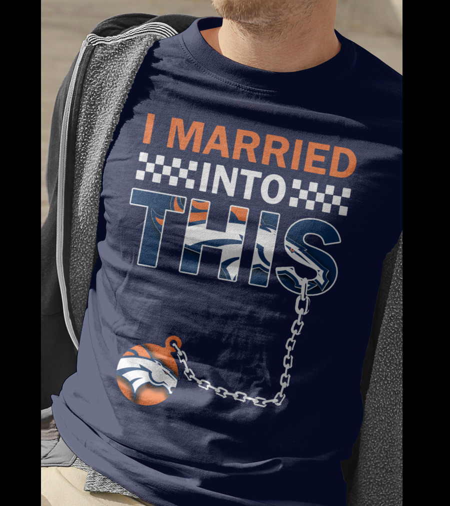 I Married Into This Denver Broncos T-Shirt