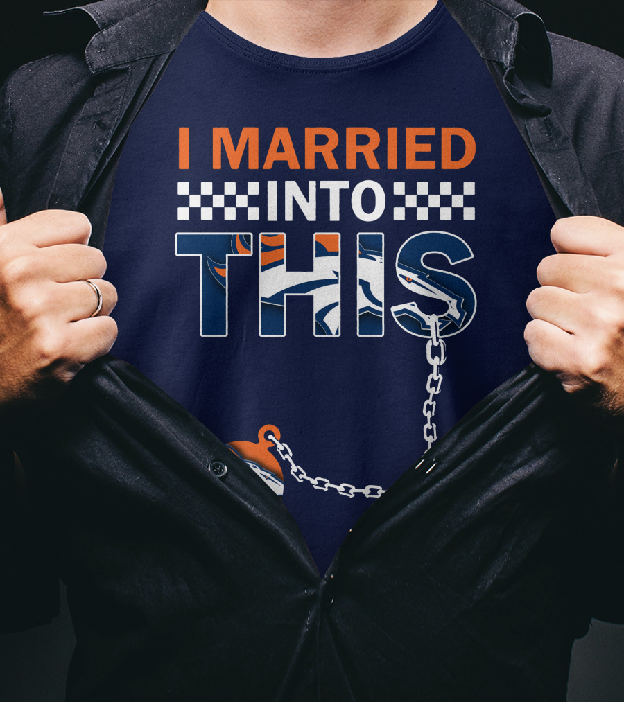 I Married Into This Denver Broncos T-Shirt