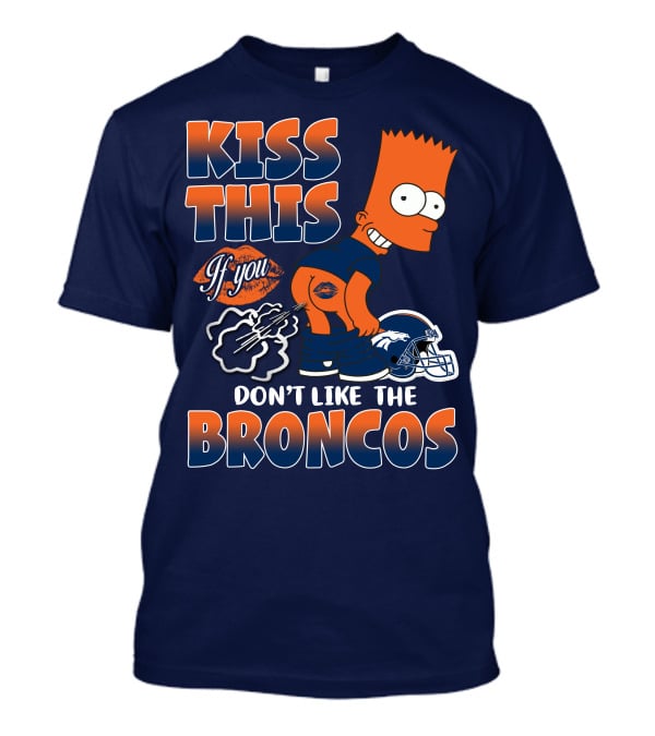 Kiss This If You Don't Like The Broncos T-Shirt