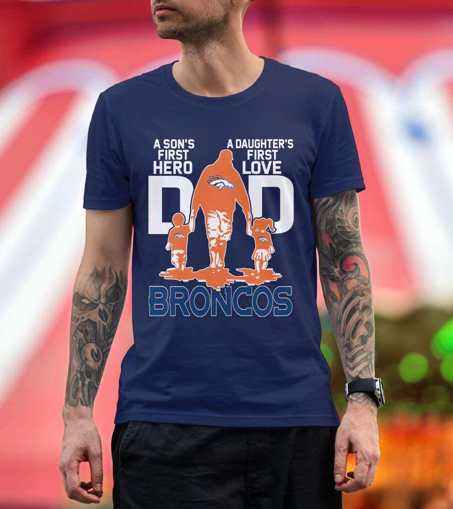 A Son's First Hero A Daughter's First Love Dad Broncos T-Shirt