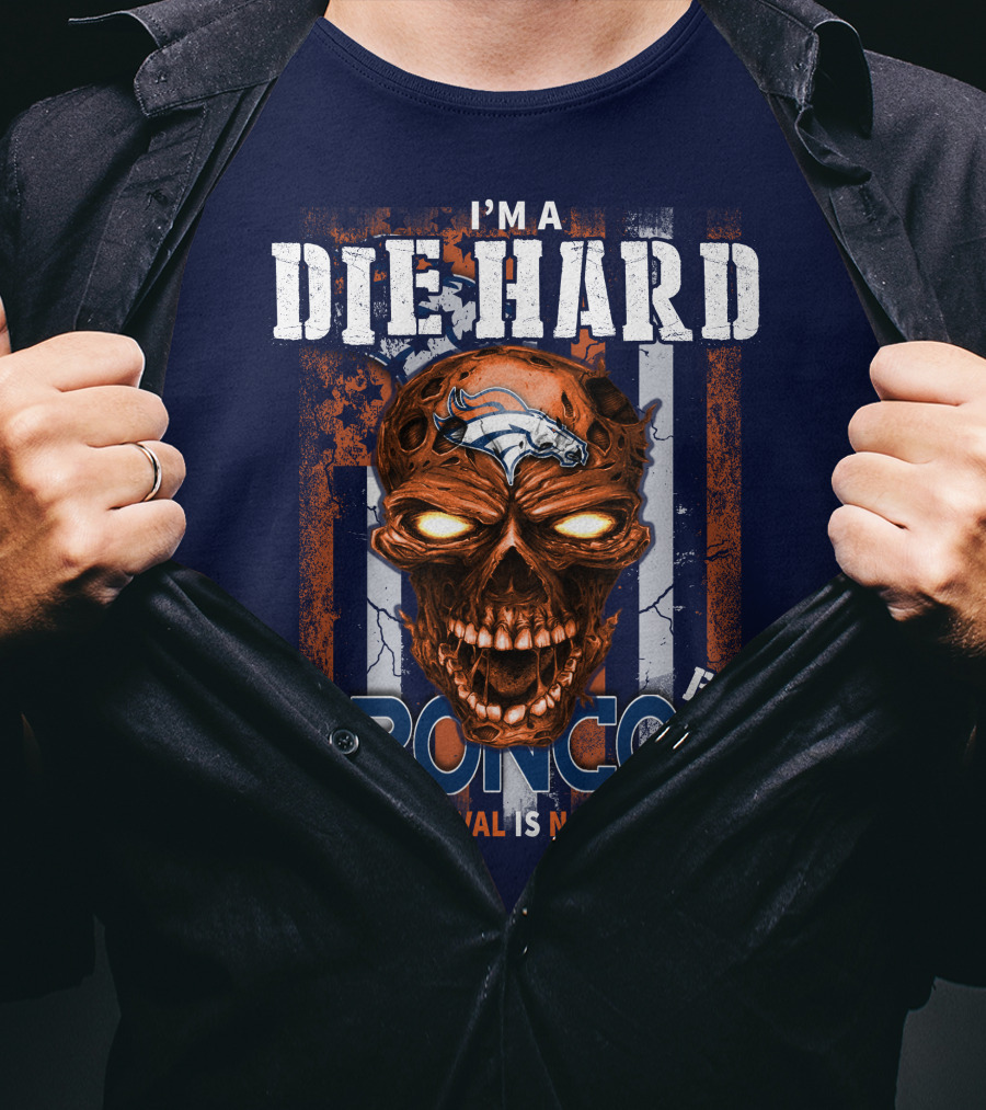 I'm A Die Hard Broncos Fan Your Approval Is Not Required T-Shirt