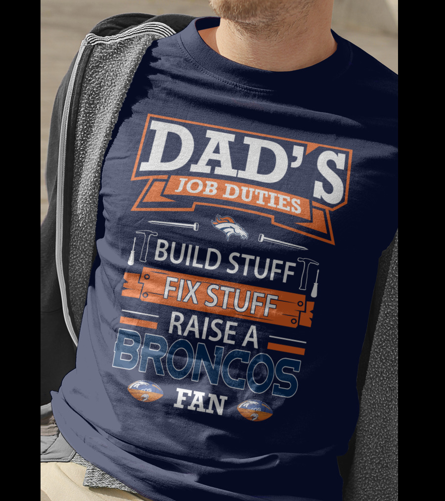 Dad's Job Duties Build Stuff Fix Stuff Raise A Broncos Fan Denver Broncos T-Shirt