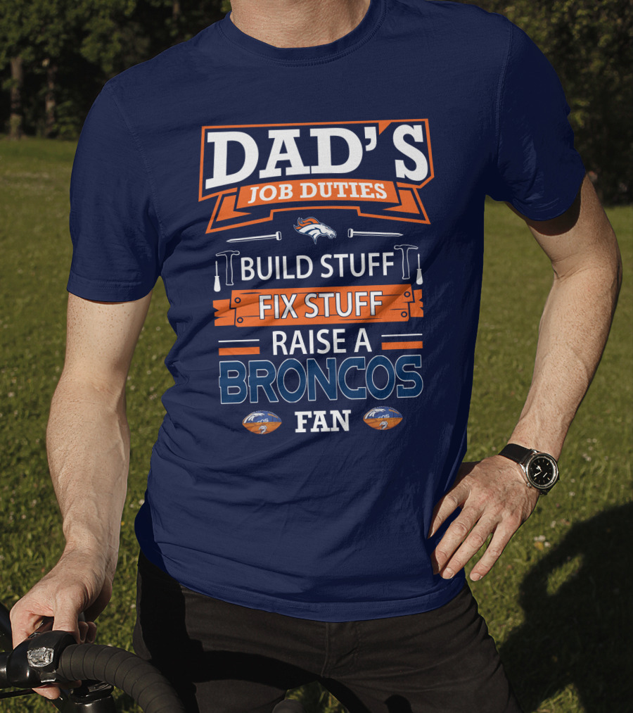 Dad's Job Duties Build Stuff Fix Stuff Raise A Broncos Fan Denver Broncos T-Shirt