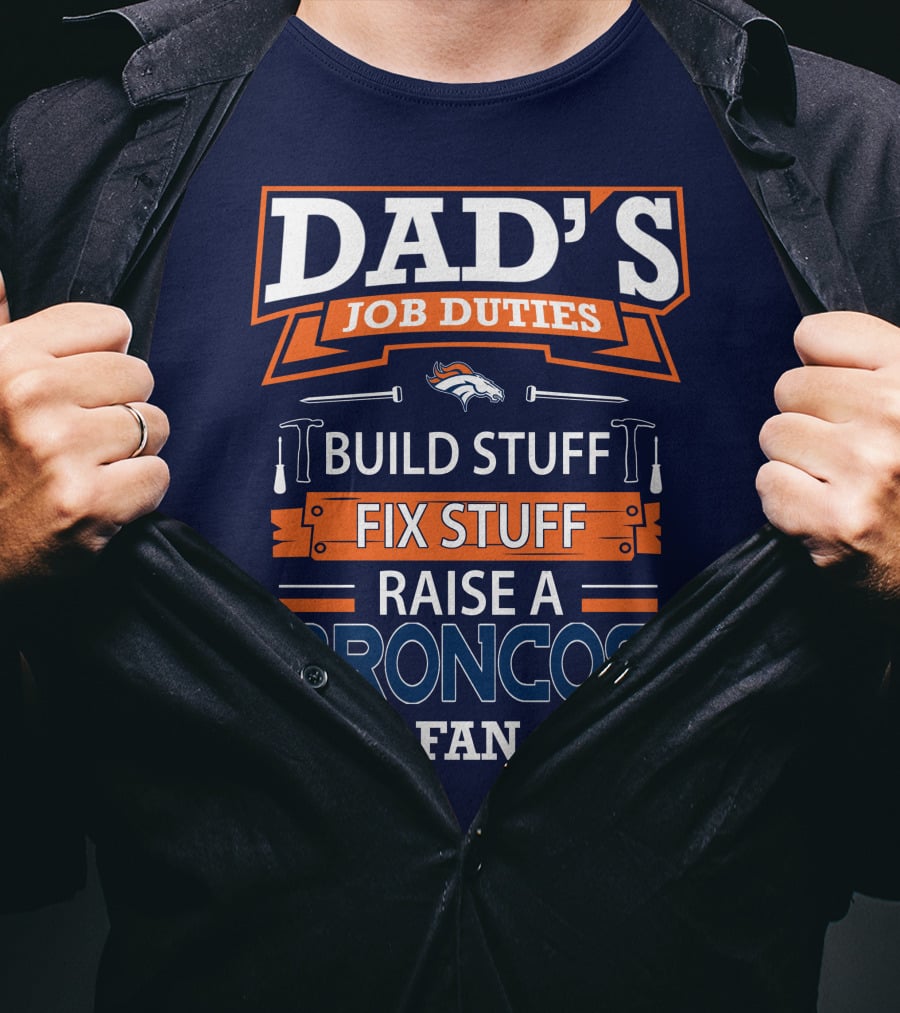 Dad's Job Duties Build Stuff Fix Stuff Raise A Broncos Fan Denver Broncos T-Shirt