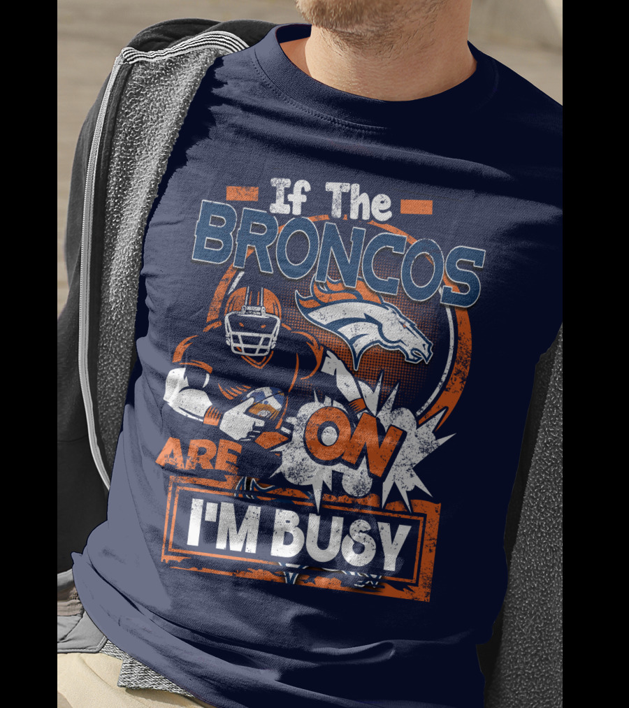If The Denver Broncos Are On I'm Busy T-Shirt