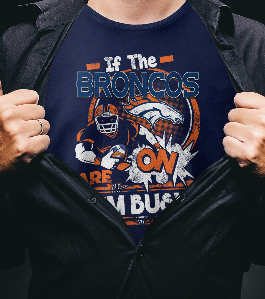 If The Denver Broncos Are On I'm Busy T-Shirt