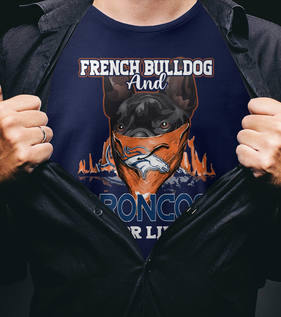 French Bulldog And Denver Broncos For Life T-Shirt