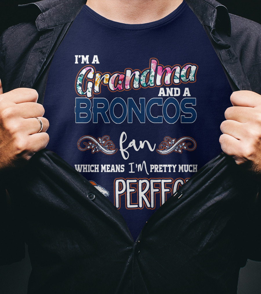 I'm A Grandma And A Broncos Fan Which Means I'm Pretty Much Perfect T-Shirt