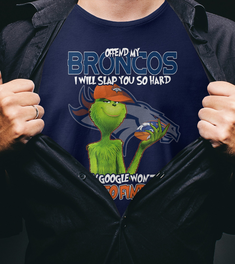Offend My Broncos I Will Slap You So Hard Even Google Won't Be Able To Find You Grinch V2 Denver Broncos T-Shirt